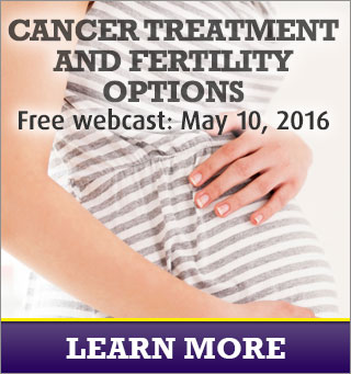 Cancer Treatment and Fertility Options. Free webcast: May 10, 2016. Learn More.