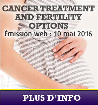 Cancer Treatment and Fertility Options. Ecoutez notre emission Web 10 mai 2016. Plus D'Info.
